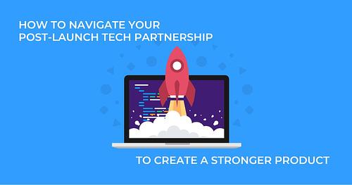How to Navigate Your Post-Launch Tech Partnership to Create a Stronger Product