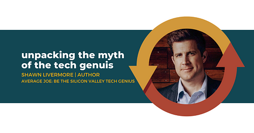 Unpacking the Myth of the Tech Genius with Shawn Livermore, Author of Average Joe: Be the Silicon Valley Tech Genius