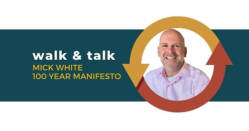 Walk and Talk with Mick White of the 100 Year Manifesto